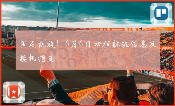国足凯旋!6月6日回程航班信息及接机指南
